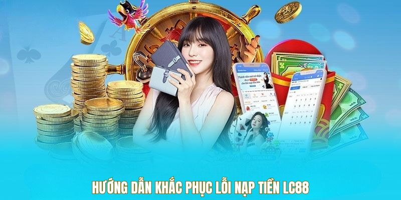 cach-xu-ly-loi-nap-tien-lc88