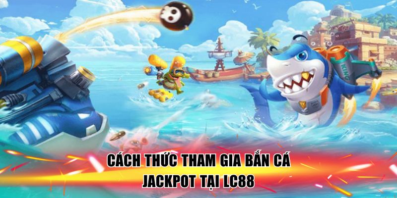 cach-tham-gia-ban-ca-jackpot