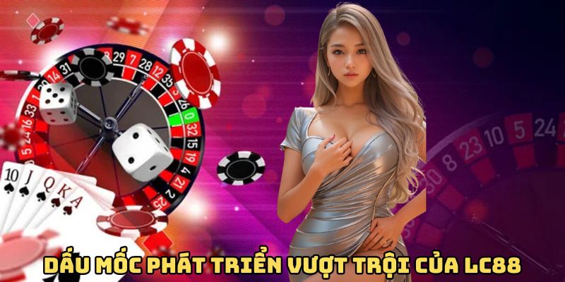 dau-moc-phat-trien-vuot-troi-cua-lc88