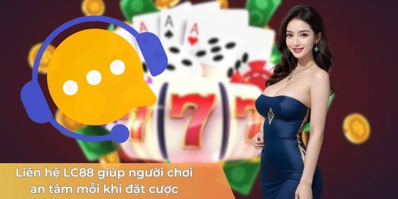 lien-he-lc88-giup-nguoi-choi-an-tam-khi-ca-cuoc
