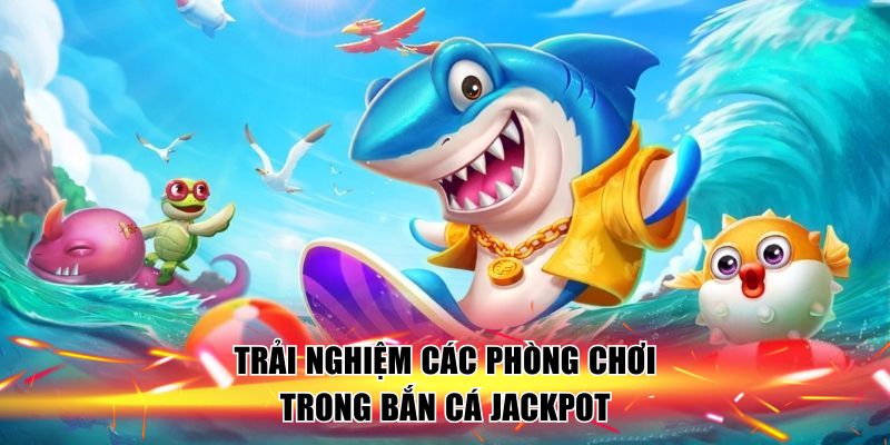 trai-nghiem-phong-choi-ban-ca-jackpot